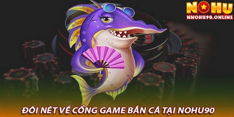 Game Bắn Cá Ăn Xu NOHU90 - Mẹo Chơi Đổi Thưởng Hiệu Quả