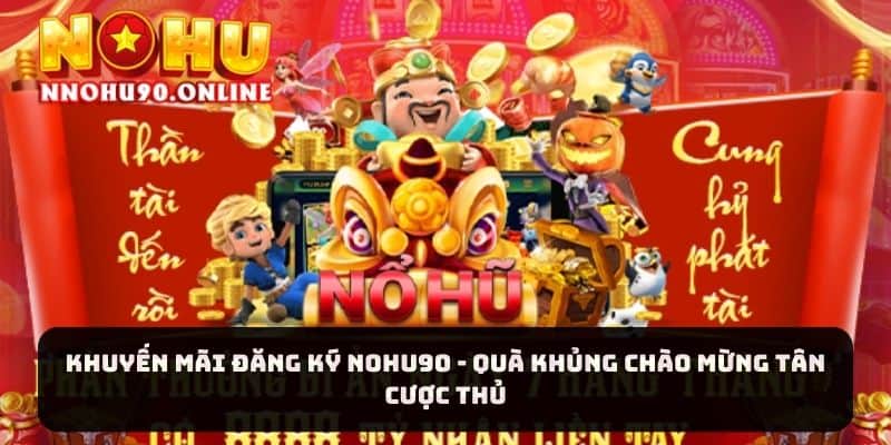Khuyến Mãi Đăng Ký NOHU90 - Quà Khủng Chào Mừng Tân Cược Thủ