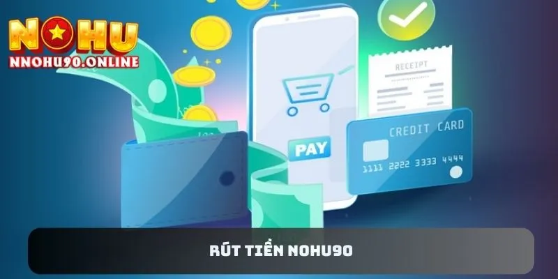Rút Tiền NOHU90 - Hướng Dẫn Quy Trình Đổi Thưởng Từ A Đến Z
