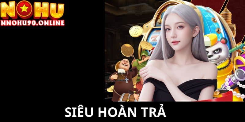 Siêu Hoàn Trả - Sự Kiện Ấn Tượng Tại Nhà Cái NOHU90