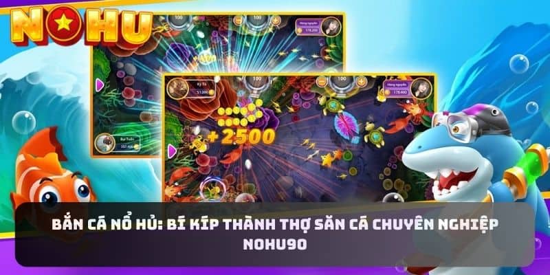 Bắn Cá Nổ Hủ: Bí Kíp Thành Thợ Săn Cá Chuyên Nghiệp NOHU90