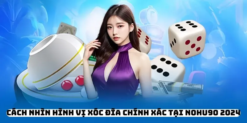 Cách Nhìn Hình Vị Xóc Đĩa Chính Xác Tại NOHU90 2024