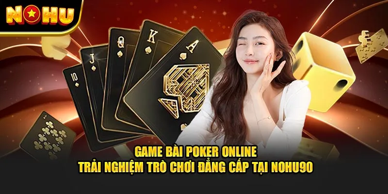 Game Bài Poker Online - Trải Nghiệm Game Đẳng Cấp Tại NOHU90